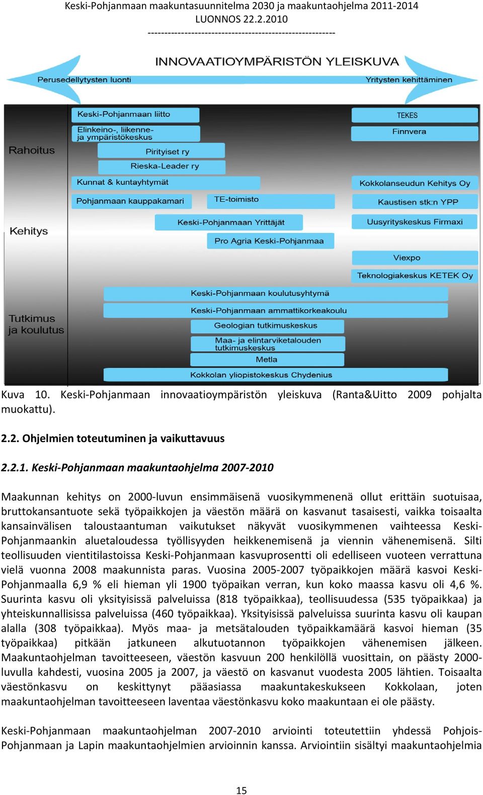 Keski Pohjanmaan maakuntaohjelma 2007 2010 Maakunnan kehitys on 2000 luvun ensimmäisenä vuosikymmenenä ollut erittäin suotuisaa, bruttokansantuote sekä työpaikkojen ja väestön määrä on kasvanut