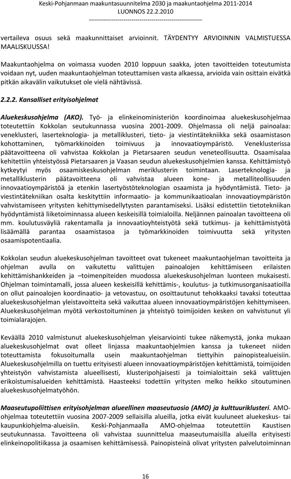 aikavälin vaikutukset ole vielä nähtävissä. 2.2.2. Kansalliset erityisohjelmat Aluekeskusohjelma (AKO).