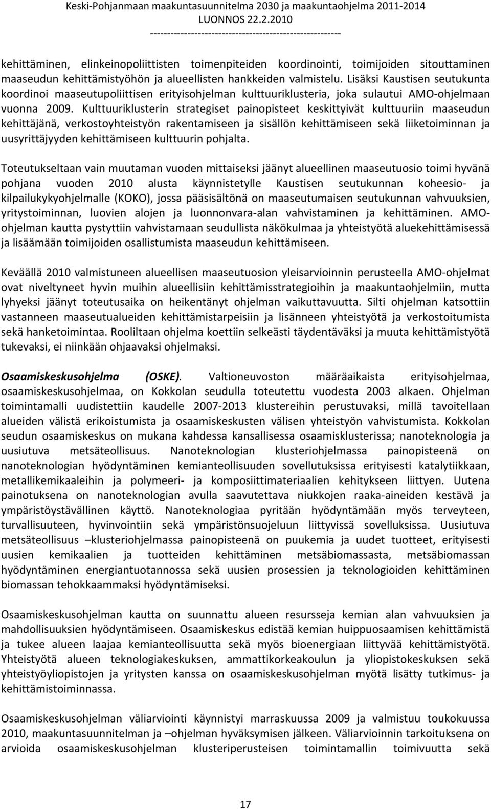 Kulttuuriklusterin strategiset painopisteet keskittyivät kulttuuriin maaseudun kehittäjänä, verkostoyhteistyön rakentamiseen ja sisällön kehittämiseen sekä liiketoiminnan ja uusyrittäjyyden