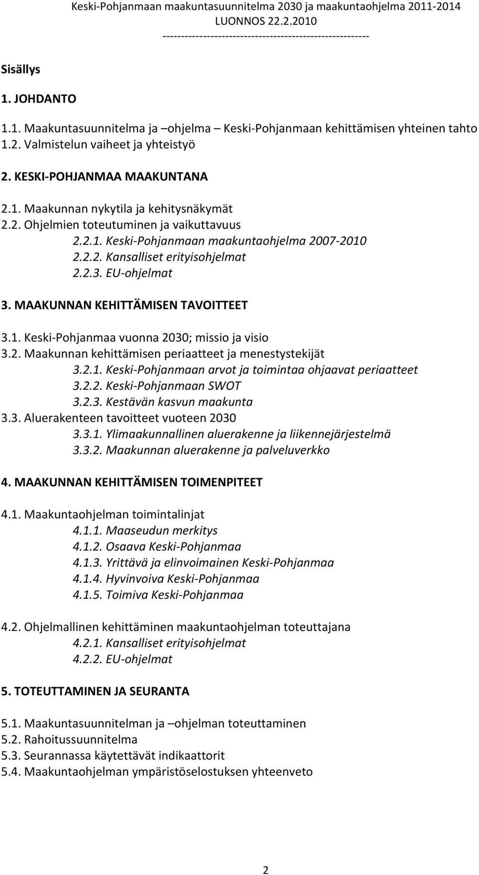 2. Maakunnan kehittämisen periaatteet ja menestystekijät 3.2.1. Keski Pohjanmaan arvot ja toimintaa ohjaavat periaatteet 3.2.2. Keski Pohjanmaan SWOT 3.2.3. Kestävän kasvun maakunta 3.3. Aluerakenteen tavoitteet vuoteen 2030 3.