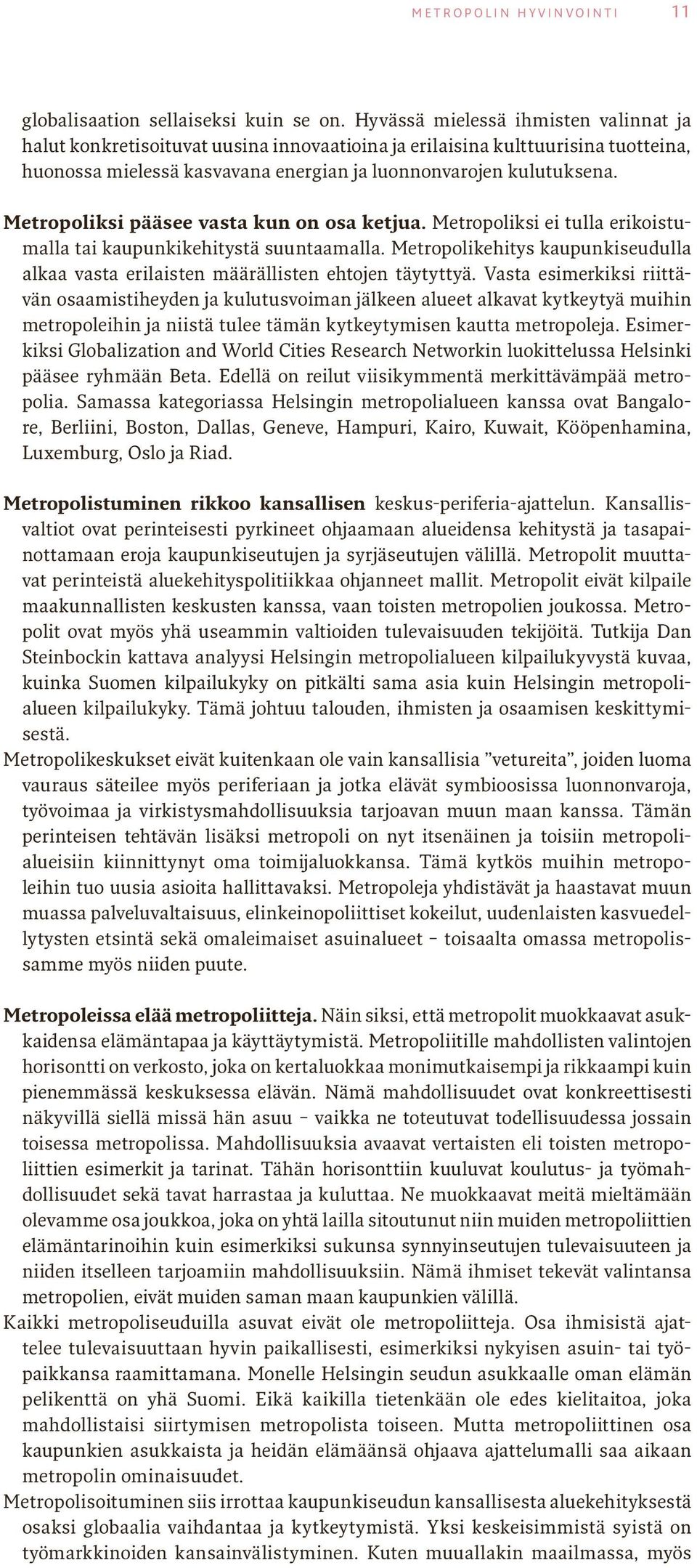 Metropoliksi pääsee vasta kun on osa ketjua. Metropoliksi ei tulla erikoistumalla tai kaupunkikehitystä suuntaamalla.