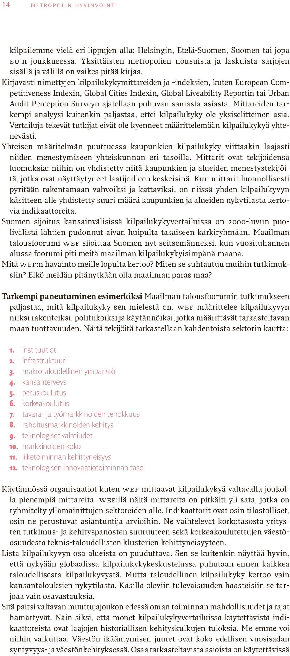 Kirjavasti nimettyjen kilpailukykymittareiden ja -indeksien, kuten European Competitiveness Indexin, Global Cities Indexin, Global Liveability Reportin tai Urban Audit Perception Surveyn ajatellaan