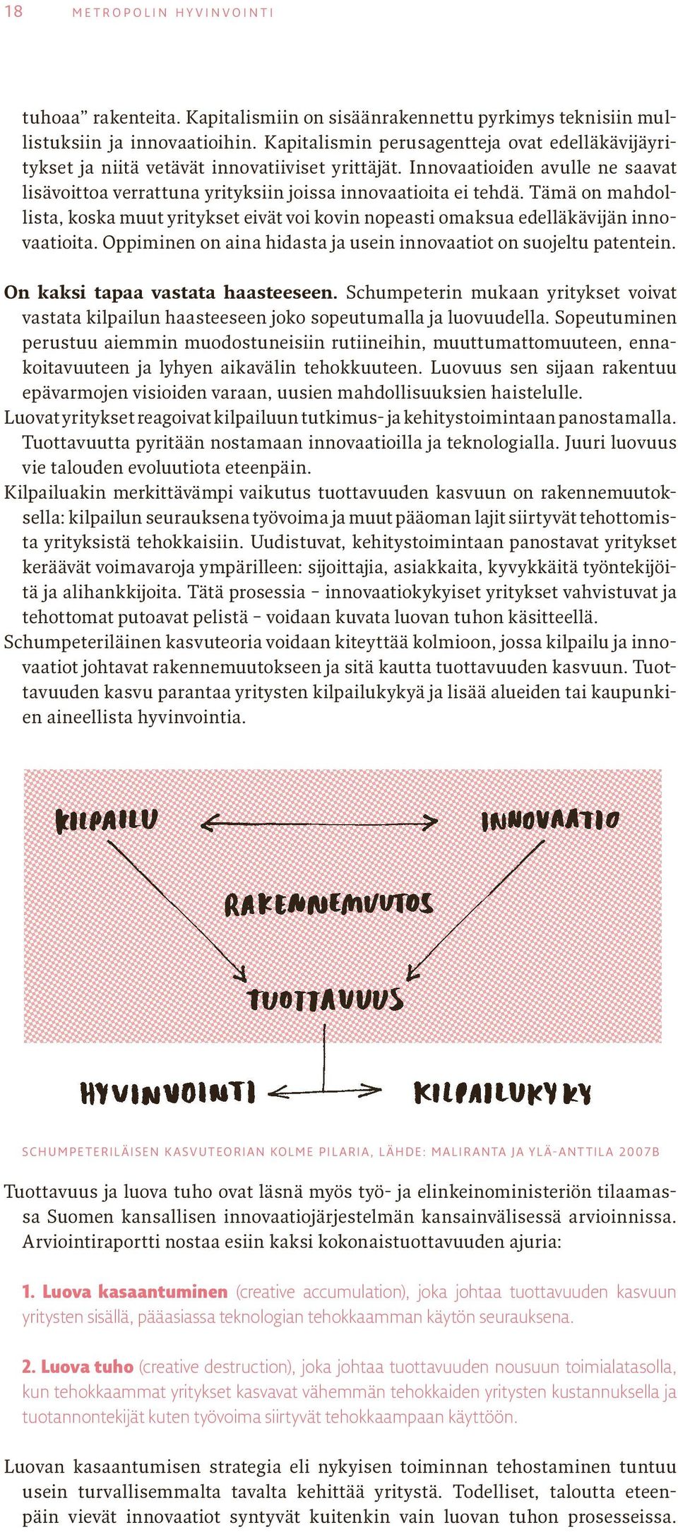 Tämä on mahdollista, koska muut yritykset eivät voi kovin nopeasti omaksua edelläkävijän innovaatioita. Oppiminen on aina hidasta ja usein innovaatiot on suojeltu patentein.