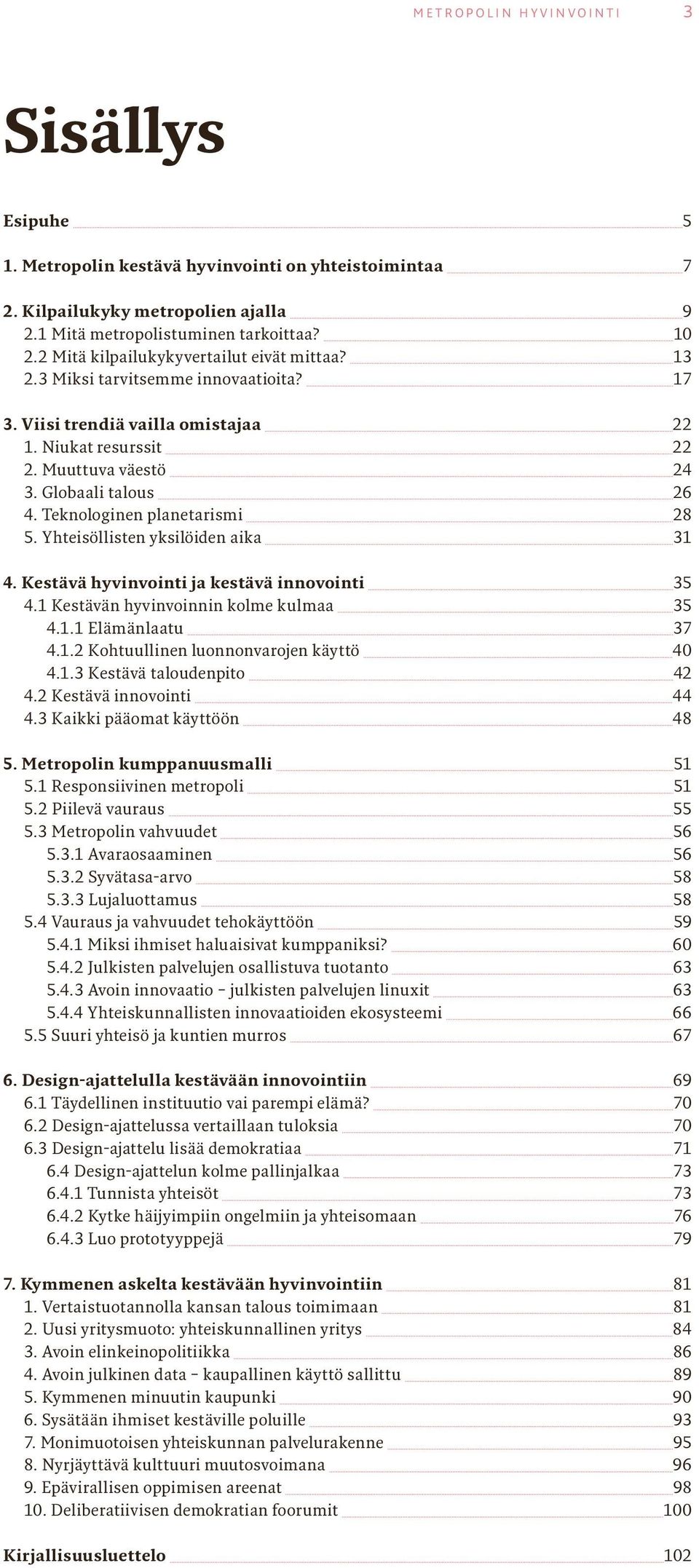 Teknologinen planetarismi 28 5. Yhteisöllisten yksilöiden aika 31 4. Kestävä hyvinvointi ja kestävä innovointi 35 4.1 Kestävän hyvinvoinnin kolme kulmaa 35 4.1.1 Elämänlaatu 37 4.1.2 Kohtuullinen luonnonvarojen käyttö 40 4.