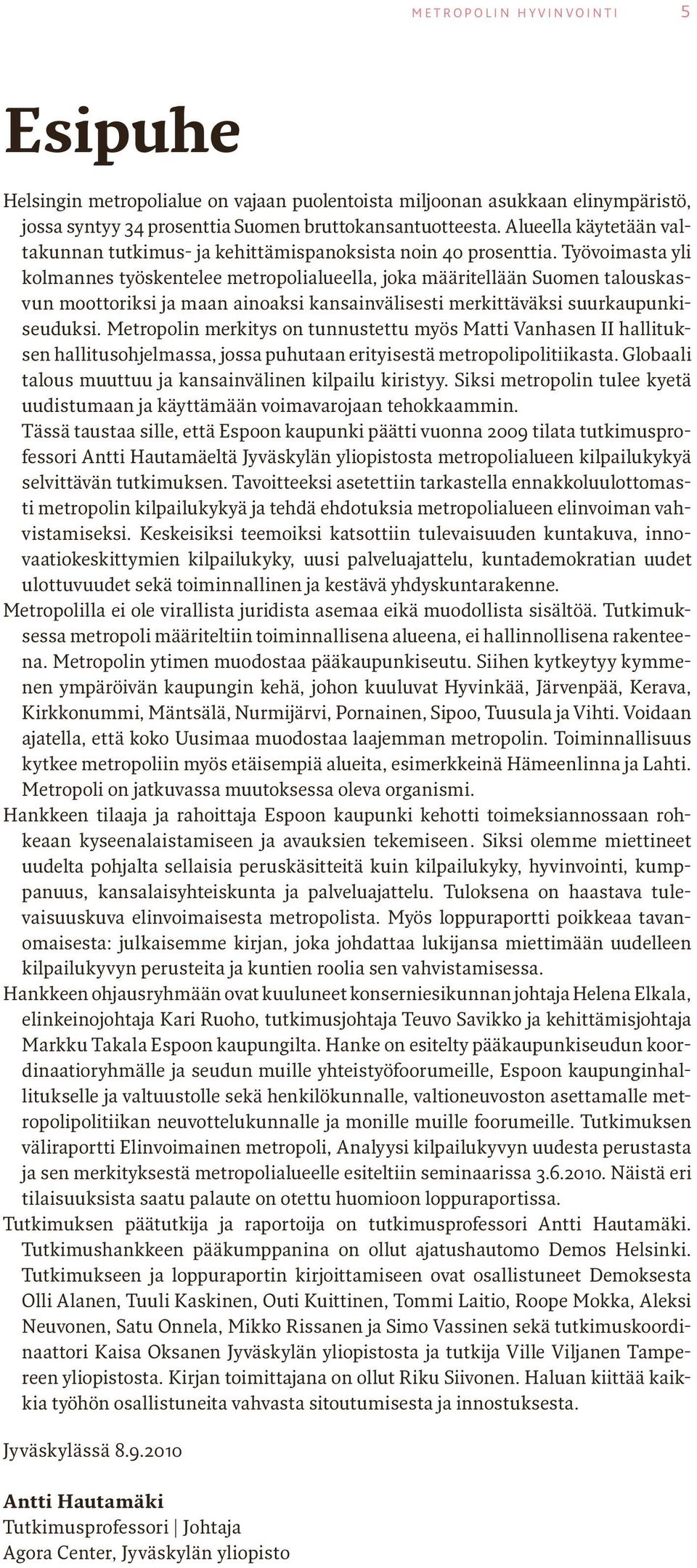 Työvoimasta yli kolmannes työskentelee metropolialueella, joka määritellään Suomen talouskasvun moottoriksi ja maan ainoaksi kansainvälisesti merkittäväksi suurkaupunkiseuduksi.