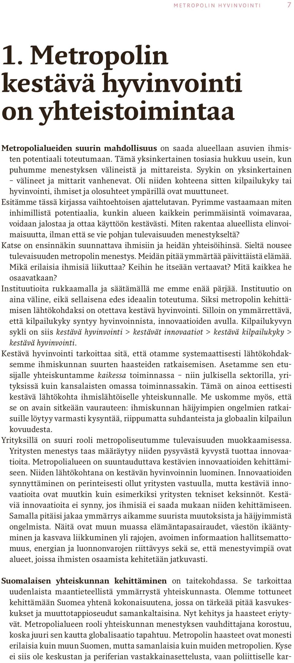 Oli niiden kohteena sitten kilpailukyky tai hyvinvointi, ihmiset ja olosuhteet ympärillä ovat muuttuneet. Esitämme tässä kirjassa vaihtoehtoisen ajattelutavan.