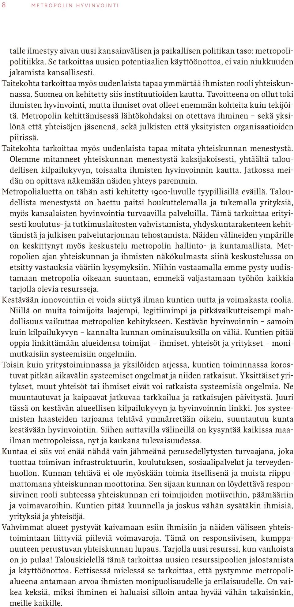 Suomea on kehitetty siis instituutioiden kautta. Tavoitteena on ollut toki ihmisten hyvinvointi, mutta ihmiset ovat olleet enemmän kohteita kuin tekijöitä.