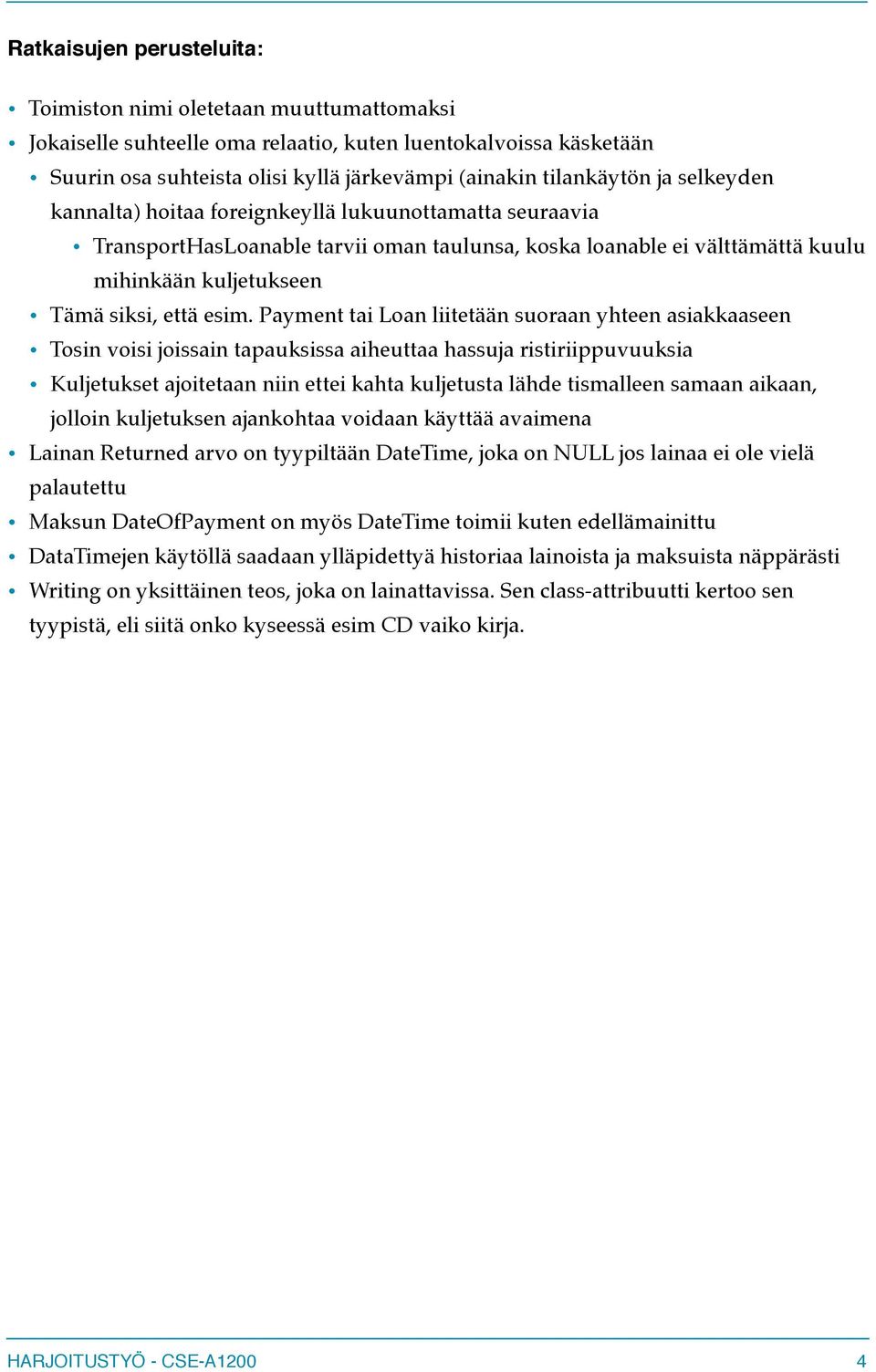 Payment tai Loan liitetään suoraan yhteen asiakkaaseen Tosin voisi joissain tapauksissa aiheuttaa hassuja ristiriippuvuuksia Kuljetukset ajoitetaan niin ettei kahta kuljetusta lähde tismalleen samaan