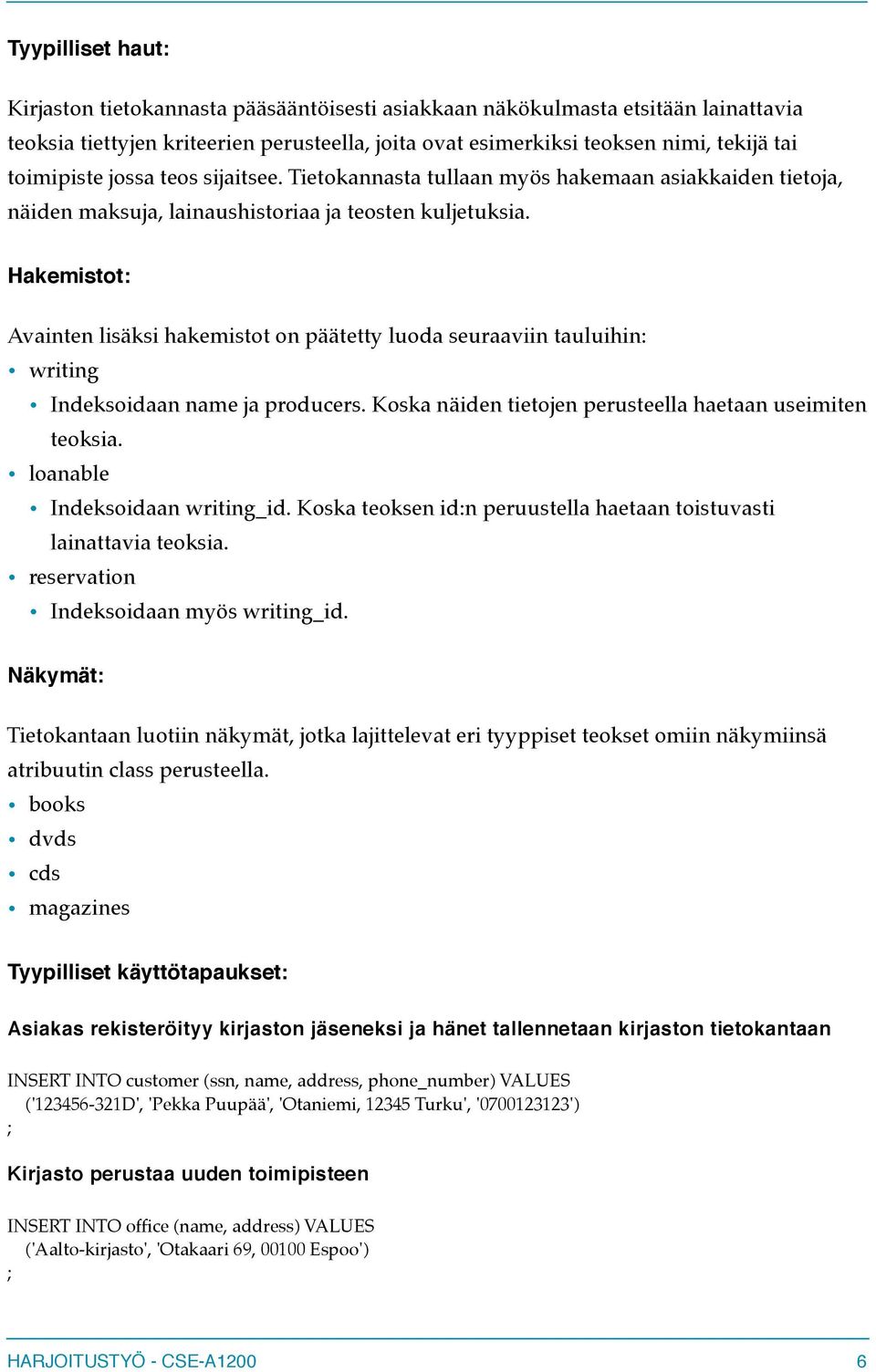 Hakemistot: Avainten lisäksi hakemistot on päätetty luoda seuraaviin tauluihin: writing Indeksoidaan name ja producers. Koska näiden tietojen perusteella haetaan useimiten teoksia.