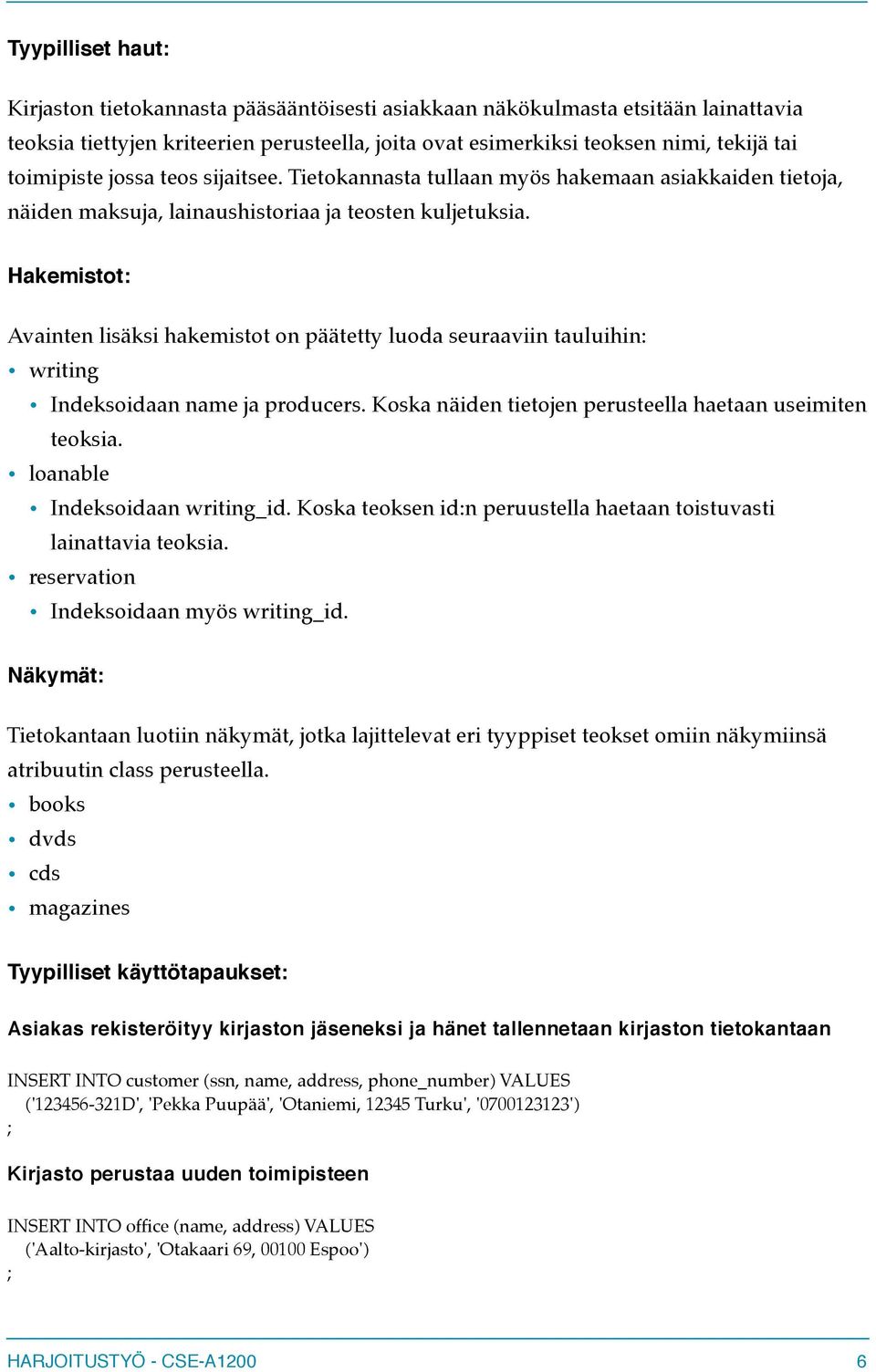 Hakemistot: Avainten lisäksi hakemistot on päätetty luoda seuraaviin tauluihin: writing Indeksoidaan name ja producers. Koska näiden tietojen perusteella haetaan useimiten teoksia.