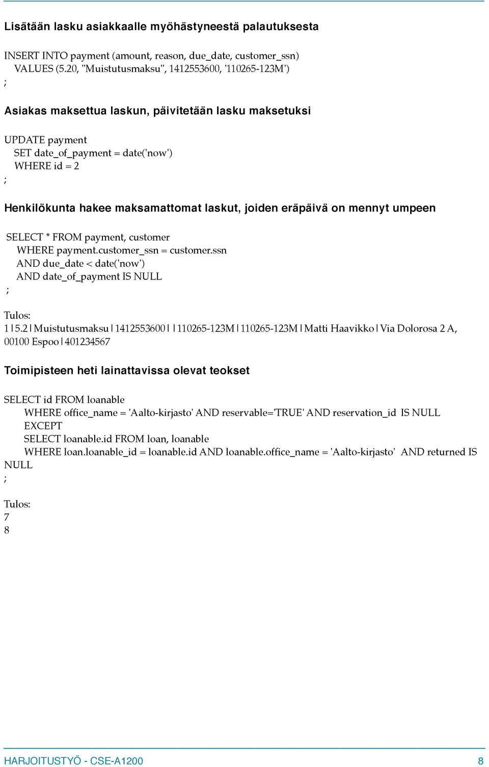 maksamattomat laskut, joiden eräpäivä on mennyt umpeen SELECT * FROM payment, customer WHERE payment.customer_ssn = customer.ssn AND due_date < date('now') AND date_of_payment IS NULL ; Tulos: 1 5.
