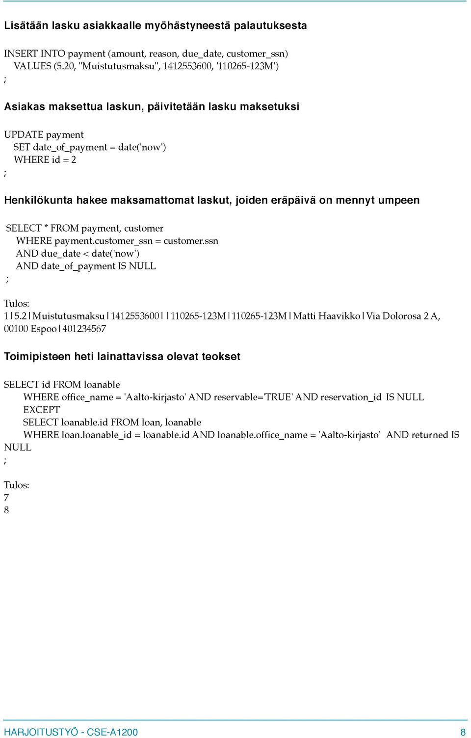 maksamattomat laskut, joiden eräpäivä on mennyt umpeen SELECT * FROM payment, customer WHERE payment.customer_ssn = customer.ssn AND due_date < date('now') AND date_of_payment IS NULL ; Tulos: 1 5.