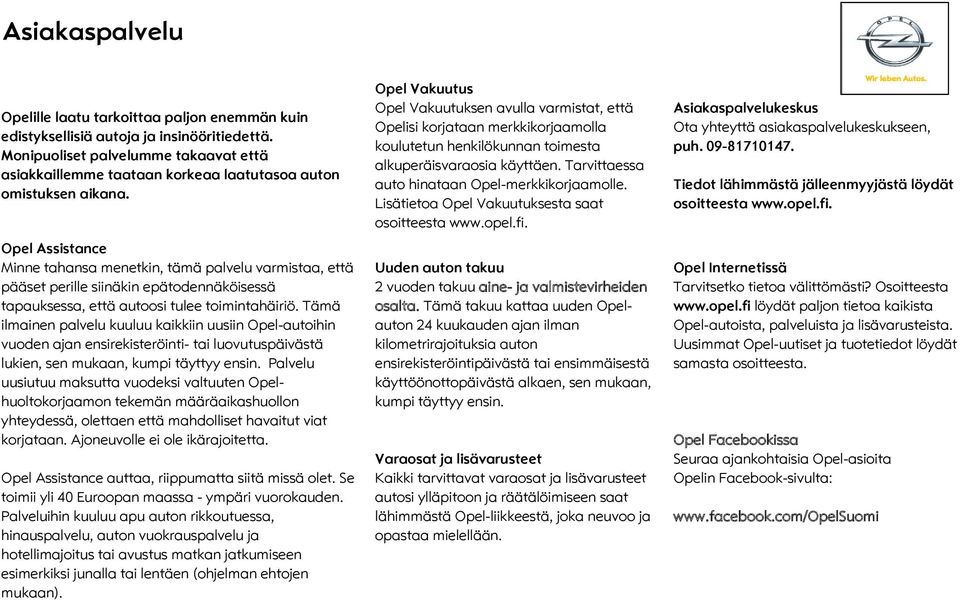 pel Assistance Minne tahansa menetkin, tämä palvelu varmistaa, että pääset perille siinäkin epätodennäköisessä tapauksessa, että autoosi tulee toimintahäiriö.