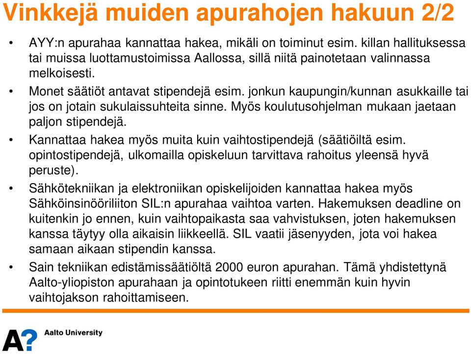 jonkun kaupungin/kunnan asukkaille tai jos on jotain sukulaissuhteita sinne. Myös koulutusohjelman mukaan jaetaan paljon stipendejä. Kannattaa hakea myös muita kuin vaihtostipendejä (säätiöiltä esim.