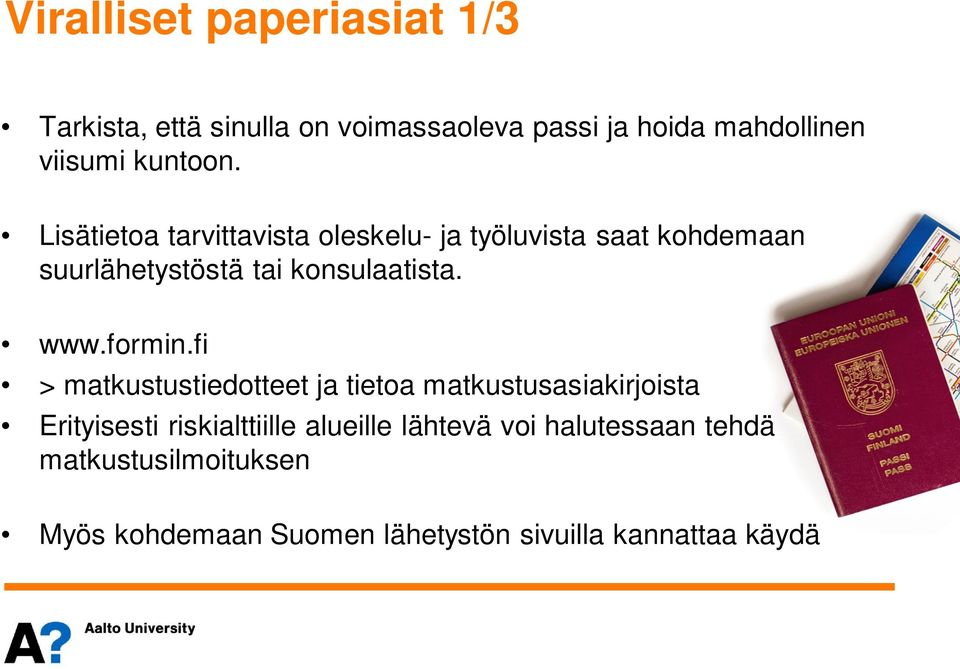 Lisätietoa tarvittavista oleskelu- ja työluvista saat kohdemaan suurlähetystöstä tai konsulaatista. www.