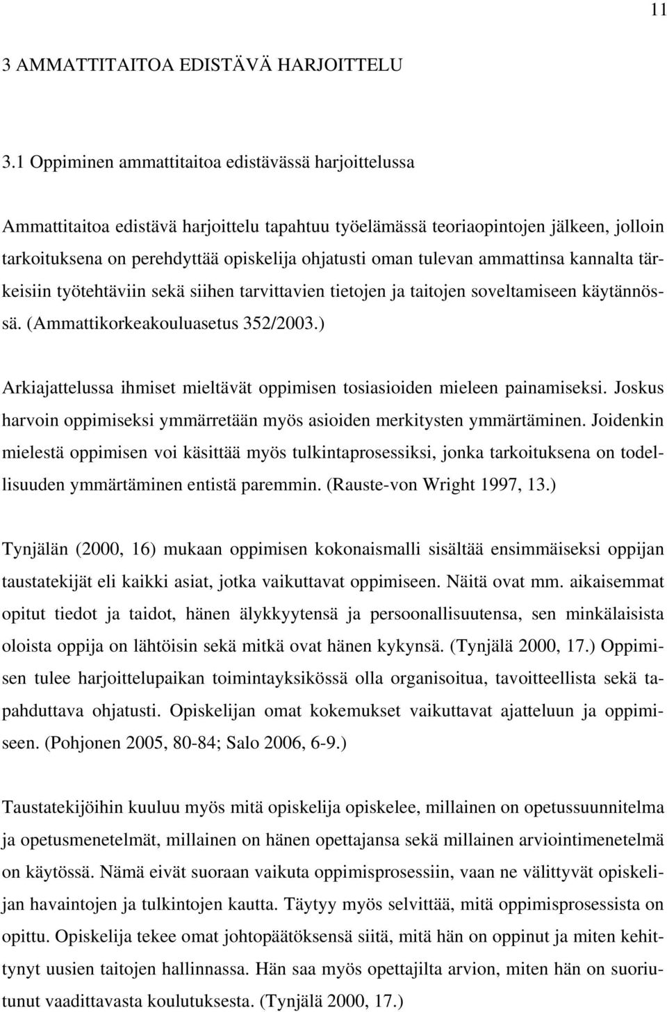 tulevan ammattinsa kannalta tärkeisiin työtehtäviin sekä siihen tarvittavien tietojen ja taitojen soveltamiseen käytännössä. (Ammattikorkeakouluasetus 352/2003.