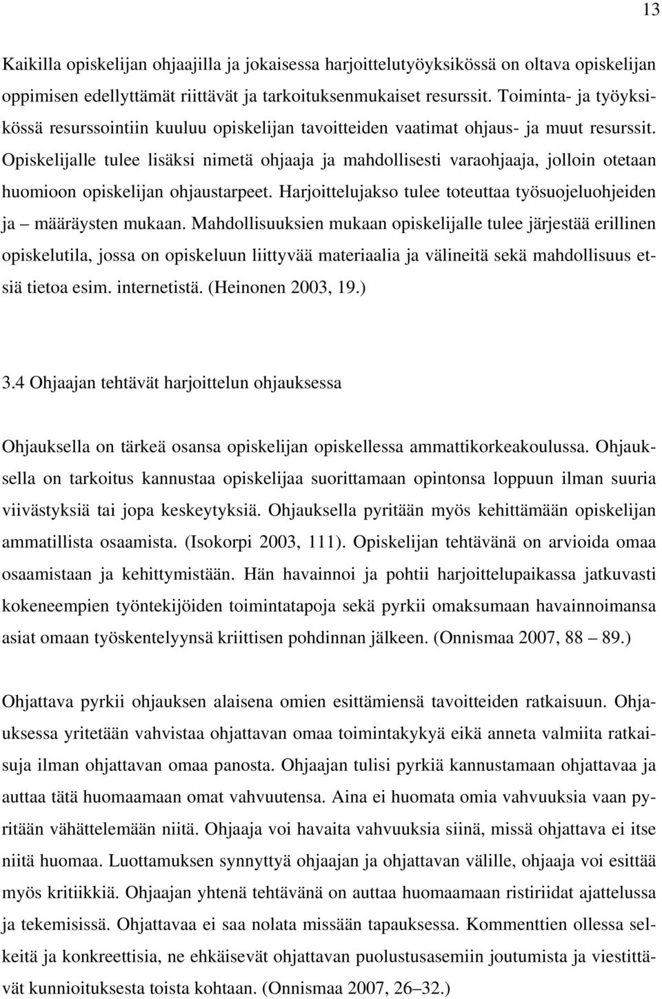 Opiskelijalle tulee lisäksi nimetä ohjaaja ja mahdollisesti varaohjaaja, jolloin otetaan huomioon opiskelijan ohjaustarpeet. Harjoittelujakso tulee toteuttaa työsuojeluohjeiden ja määräysten mukaan.