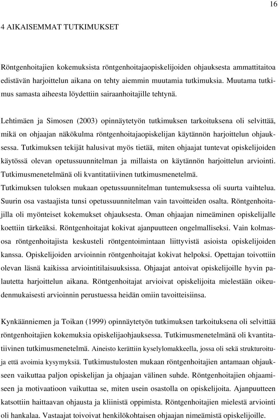 Lehtimäen ja Simosen (2003) opinnäytetyön tutkimuksen tarkoituksena oli selvittää, mikä on ohjaajan näkökulma röntgenhoitajaopiskelijan käytännön harjoittelun ohjauksessa.