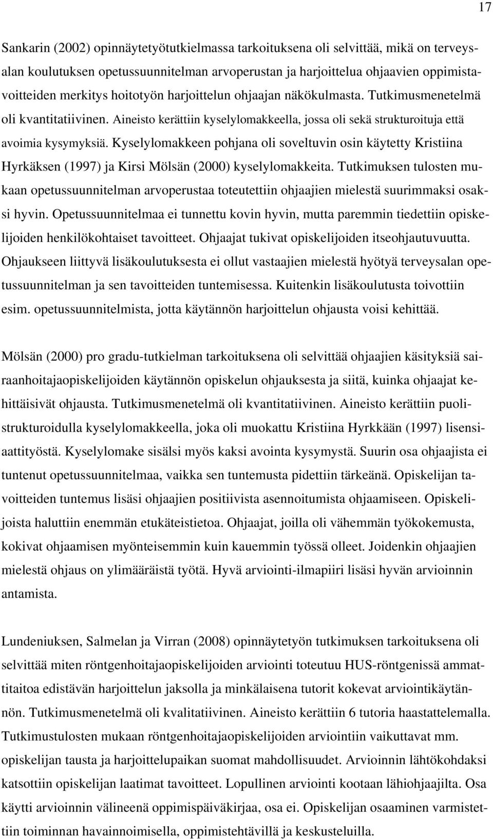 Kyselylomakkeen pohjana oli soveltuvin osin käytetty Kristiina Hyrkäksen (1997) ja Kirsi Mölsän (2000) kyselylomakkeita.