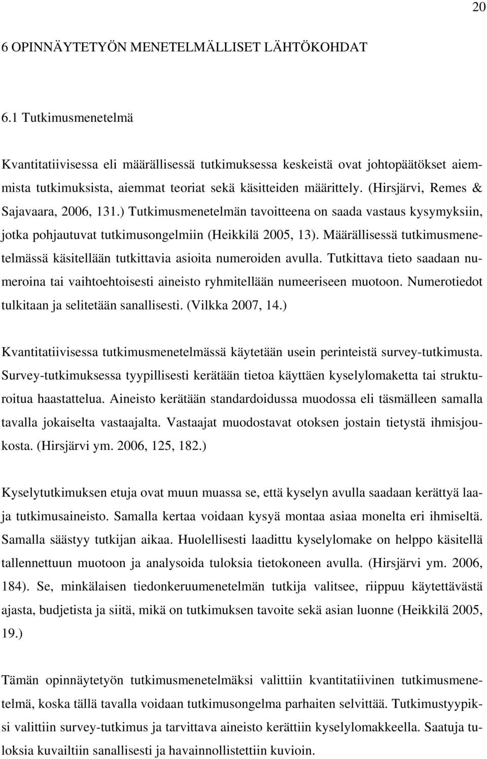 (Hirsjärvi, Remes & Sajavaara, 2006, 131.) Tutkimusmenetelmän tavoitteena on saada vastaus kysymyksiin, jotka pohjautuvat tutkimusongelmiin (Heikkilä 2005, 13).
