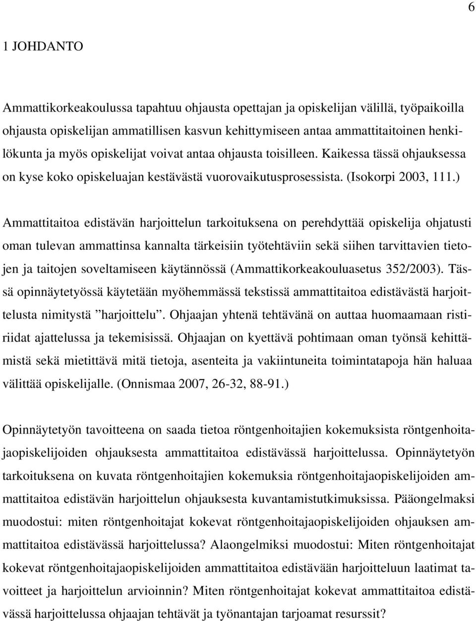 ) Ammattitaitoa edistävän harjoittelun tarkoituksena on perehdyttää opiskelija ohjatusti oman tulevan ammattinsa kannalta tärkeisiin työtehtäviin sekä siihen tarvittavien tietojen ja taitojen