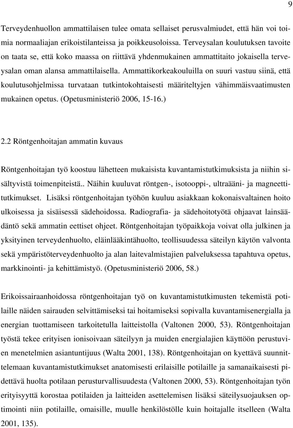Ammattikorkeakouluilla on suuri vastuu siinä, että koulutusohjelmissa turvataan tutkintokohtaisesti määriteltyjen vähimmäisvaatimusten mukainen opetus. (Opetusministeriö 2006, 15-16.) 2.