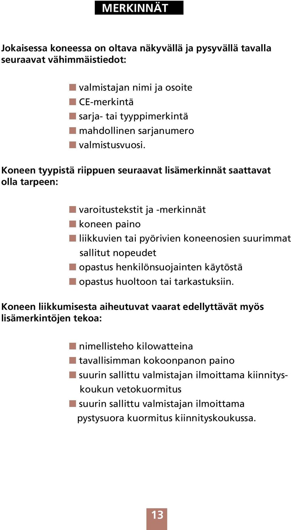 Koneen tyypistä riippuen seuraavat lisämerkinnät saattavat olla tarpeen: varoitustekstit ja -merkinnät koneen paino liikkuvien tai pyörivien koneenosien suurimmat sallitut nopeudet