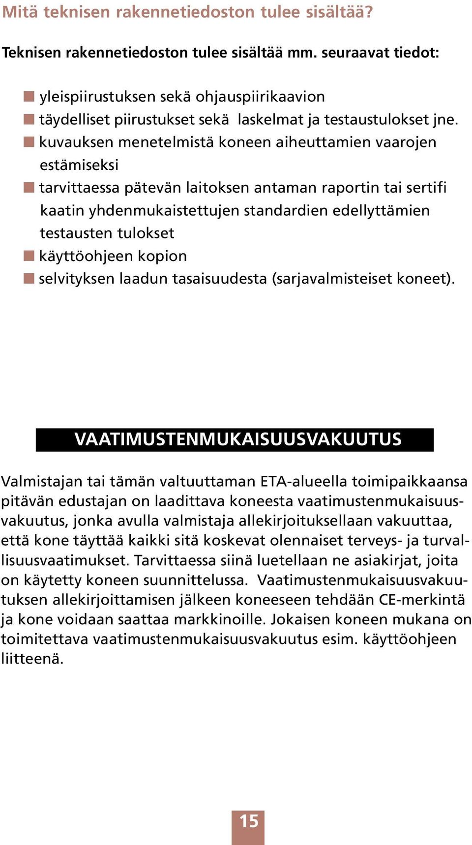 kuvauksen menetelmistä koneen aiheuttamien vaarojen estämiseksi tarvittaessa pätevän laitoksen antaman raportin tai sertifi kaatin yhdenmukaistettujen standardien edellyttämien testausten tulokset