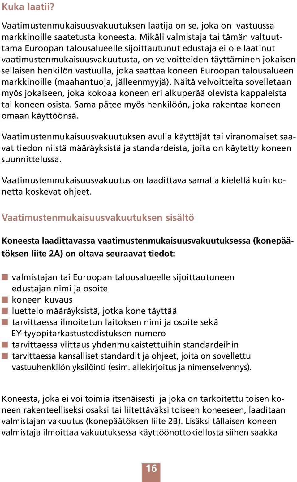 vastuulla, joka saattaa koneen Euroopan talousalueen markkinoille (maahantuoja, jälleenmyyjä).