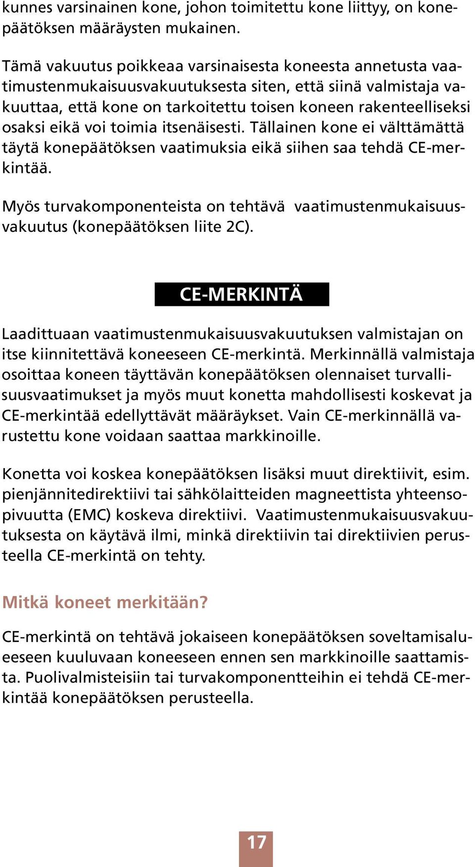 voi toimia itsenäisesti. Tällainen kone ei välttämättä täytä konepäätöksen vaatimuksia eikä siihen saa tehdä CE-merkintää.