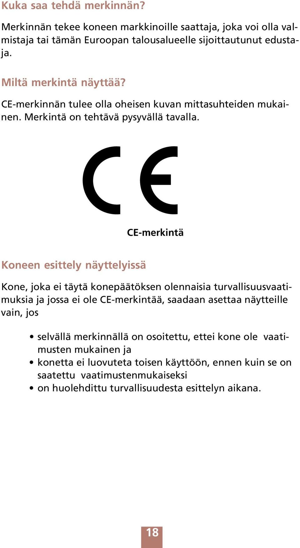 CE-merkintä Koneen esittely näyttelyissä Kone, joka ei täytä konepäätöksen olennaisia turvallisuusvaatimuksia ja jossa ei ole CE-merkintää, saadaan asettaa näytteille