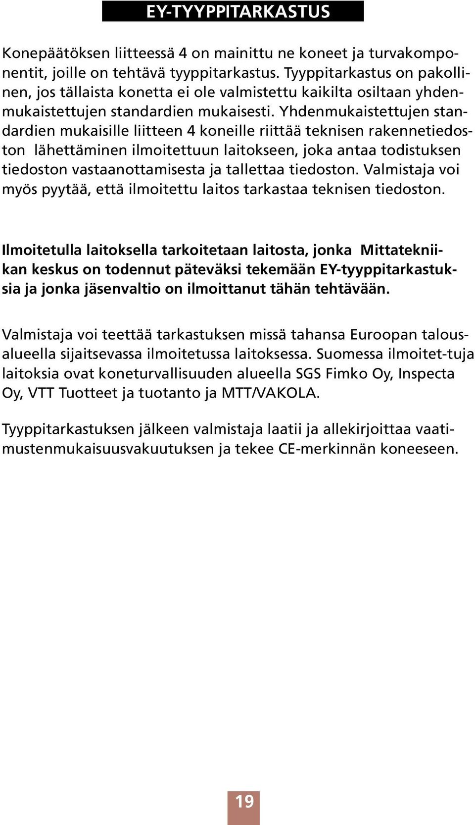 Yhdenmukaistettujen standardien mukaisille liitteen 4 koneille riittää teknisen rakennetiedoston lähettäminen ilmoitettuun laitokseen, joka antaa todistuksen tiedoston vastaanottamisesta ja tallettaa