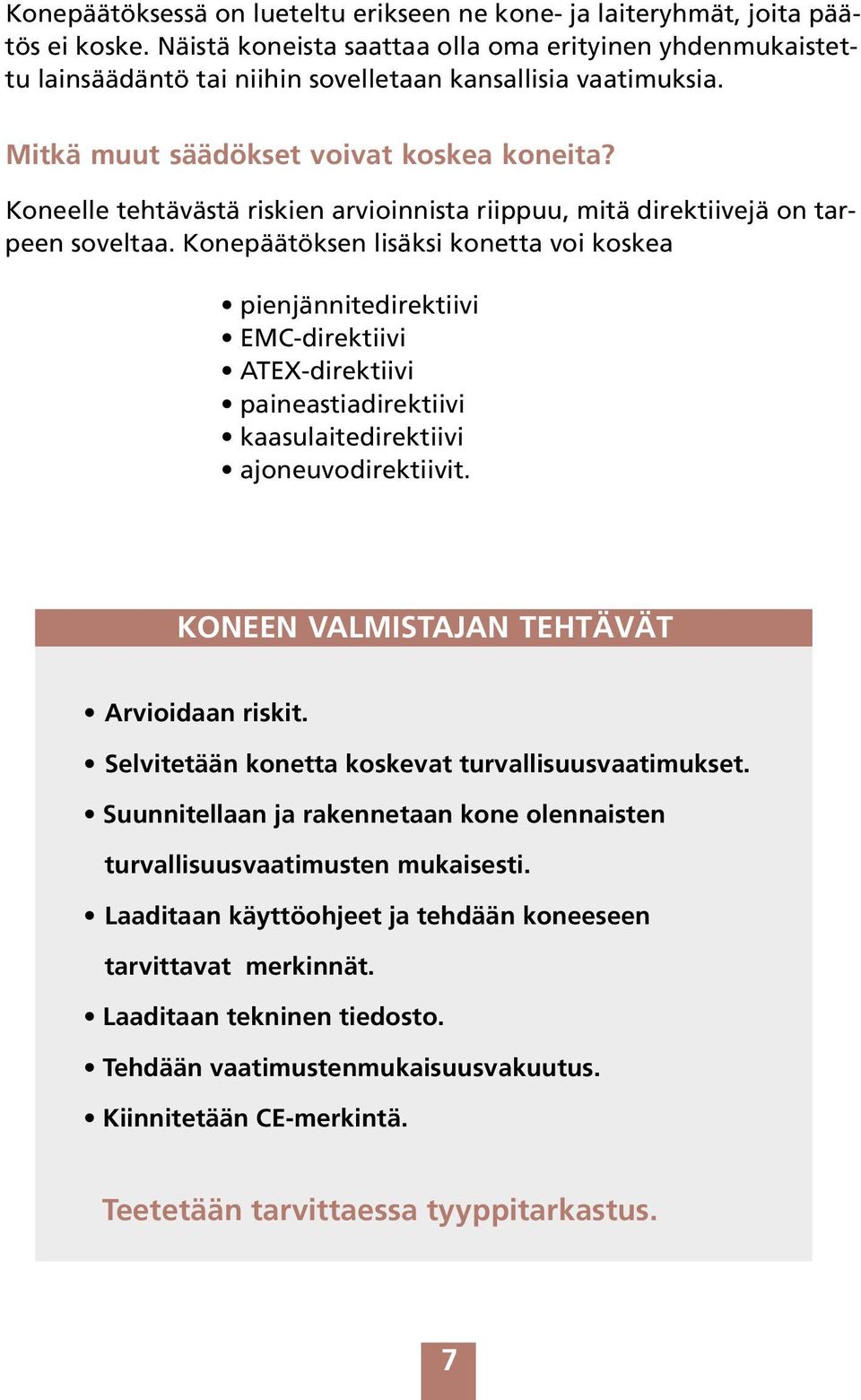 Koneelle tehtävästä riskien arvioinnista riippuu, mitä direktiivejä on tarpeen soveltaa.