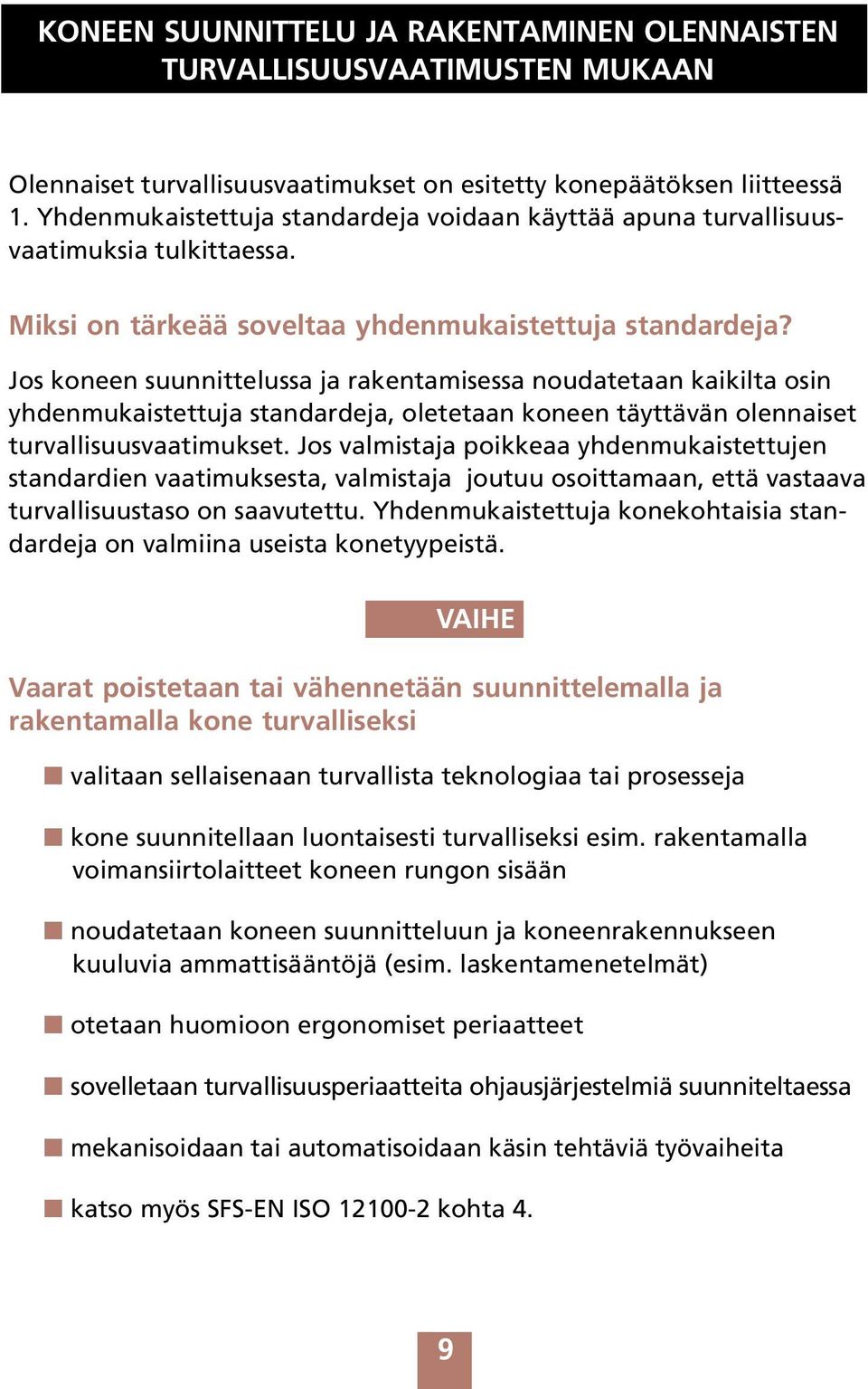 Jos koneen suunnittelussa ja rakentamisessa noudatetaan kaikilta osin yhdenmukaistettuja standardeja, oletetaan koneen täyttävän olennaiset turvallisuusvaatimukset.
