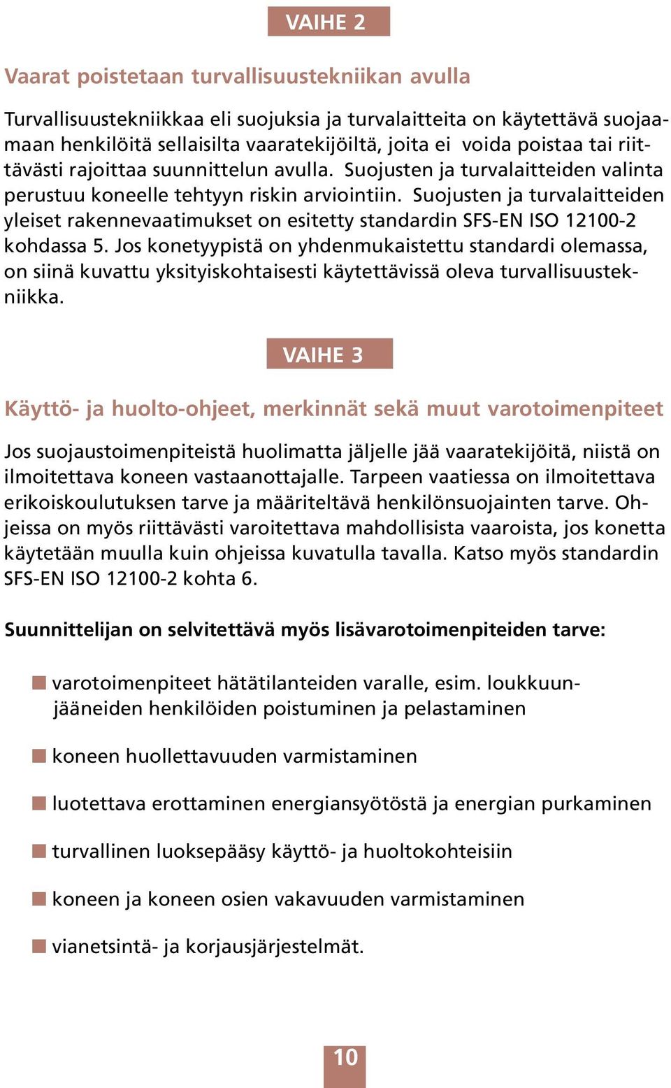 Suojusten ja turvalaitteiden yleiset rakennevaatimukset on esitetty standardin SFS-EN ISO 12100-2 kohdassa 5.