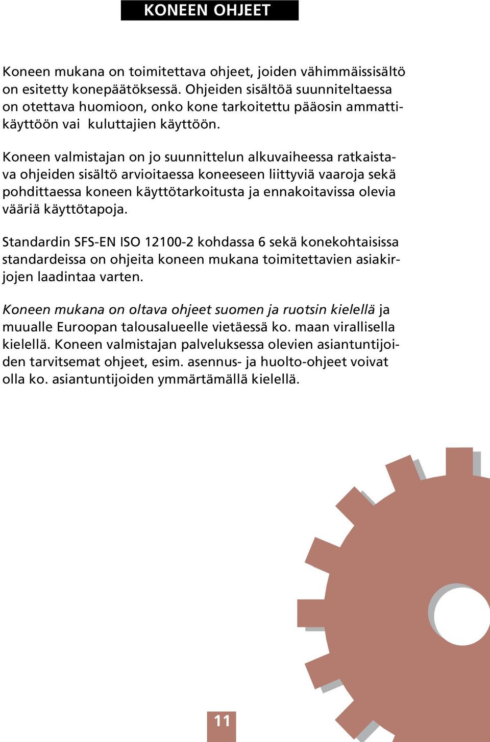 Koneen valmistajan on jo suunnittelun alkuvaiheessa ratkaistava ohjeiden sisältö arvioitaessa koneeseen liittyviä vaaroja sekä pohdittaessa koneen käyttötarkoitusta ja ennakoitavissa olevia vääriä