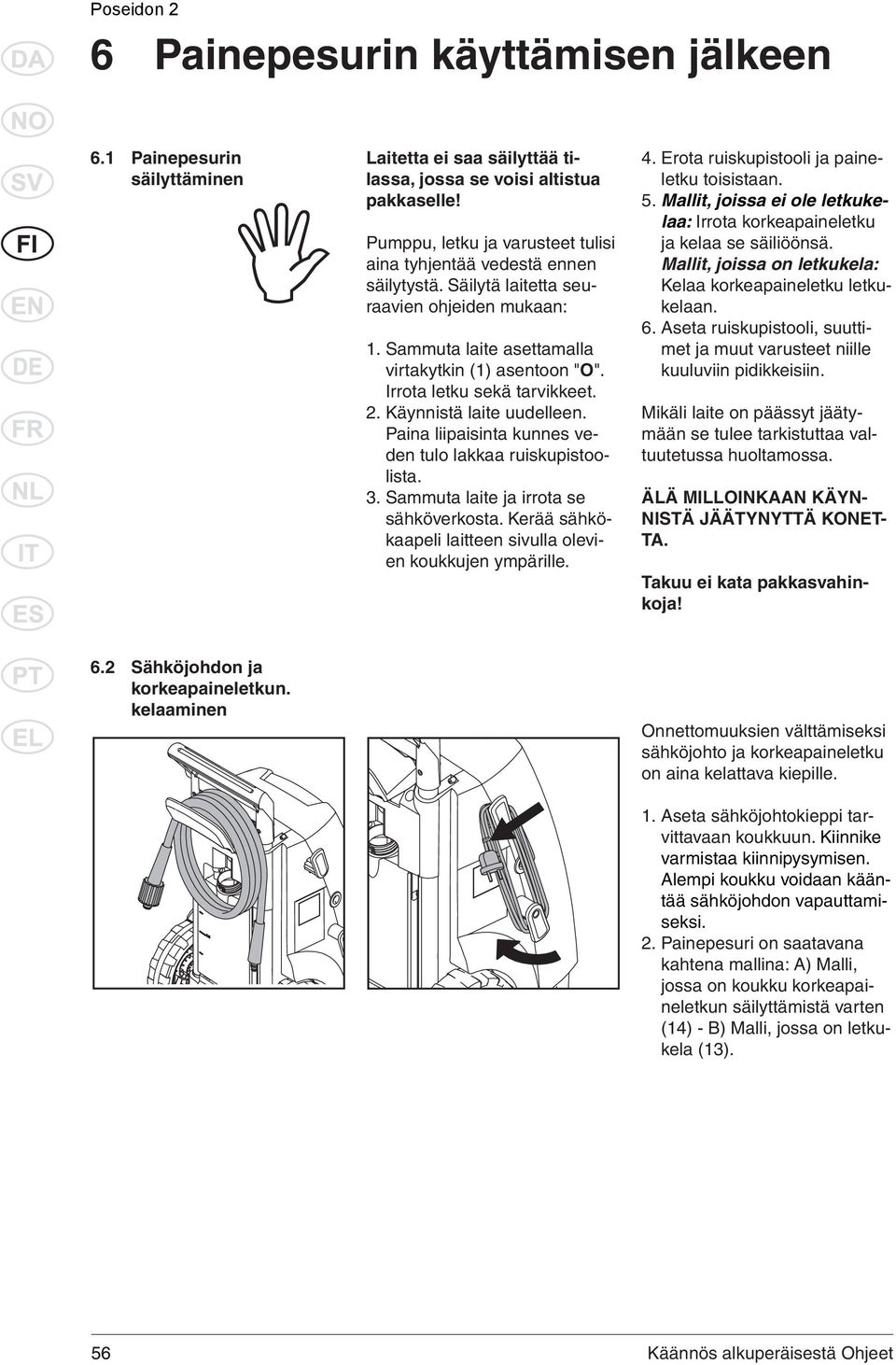 Irrota letku sekä tarvikkeet. 2. Käynnistä laite uudelleen. Paina liipaisinta kunnes veden tulo lakkaa ruiskupistoolista. 3. Sammuta laite ja irrota se sähköverkosta.