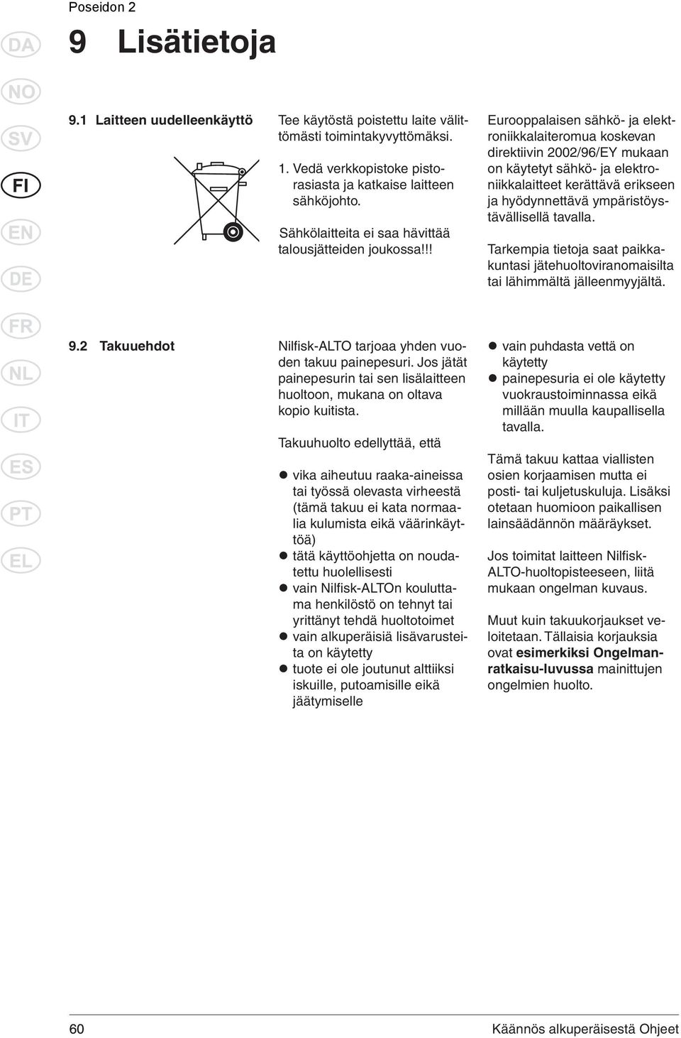 !! Eurooppalaisen sähkö- ja elektroniikkalaiteromua koskevan direktiivin 2002/96/EY mukaan on käytetyt sähkö- ja elektroniikkalaitteet kerättävä erikseen ja hyödynnettävä ympäristöystävällisellä