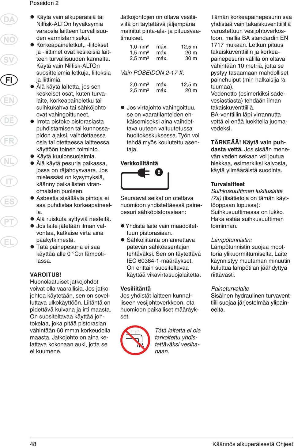 Älä käytä laitetta, jos sen keskeiset osat, kuten turvalaite, korkeapaineletku tai suihkukahva tai sähköjohto ovat vahingoittuneet.