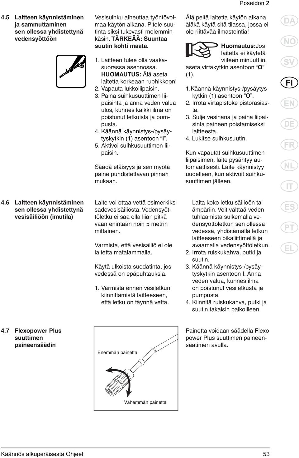 Paina suihkusuuttimen liipaisinta ja anna veden valua ulos, kunnes kaikki ilma on poistunut letkuista ja pumpusta. 4. Käännä käynnistys-/pysäytyskytkin (1) asentoon I. 5.