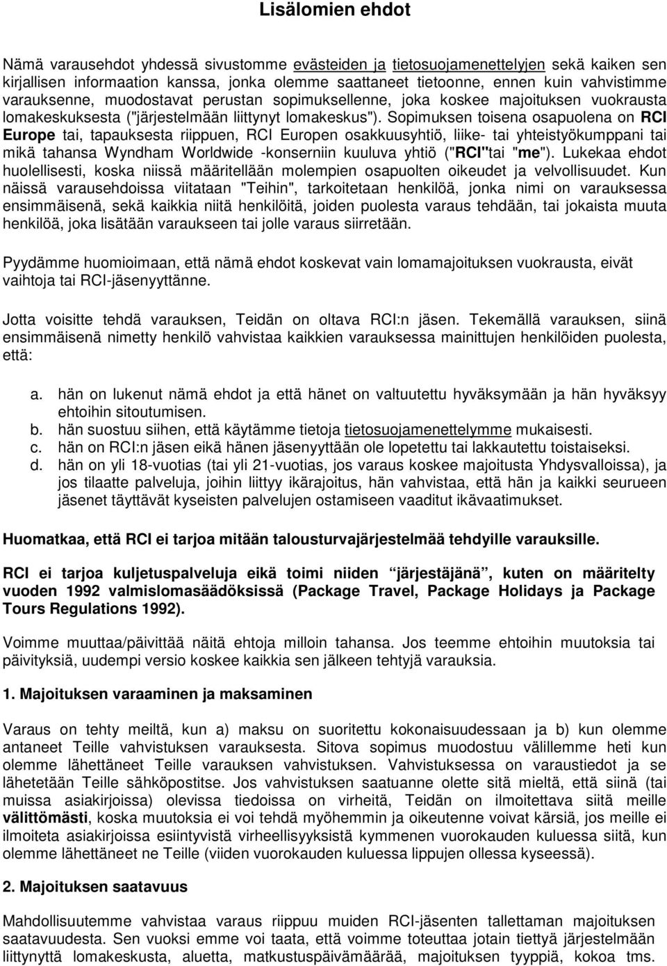 Sopimuksen toisena osapuolena on RCI Europe tai, tapauksesta riippuen, RCI Europen osakkuusyhtiö, liike- tai yhteistyökumppani tai mikä tahansa Wyndham Worldwide -konserniin kuuluva yhtiö ("RCI"tai