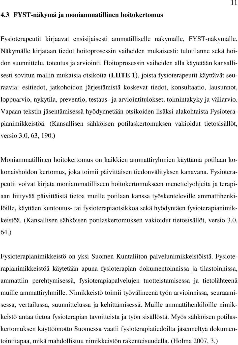 Hoitoprosessin vaiheiden alla käytetään kansallisesti sovitun mallin mukaisia otsikoita (LIITE 1), joista fysioterapeutit käyttävät seuraavia: esitiedot, jatkohoidon järjestämistä koskevat tiedot,