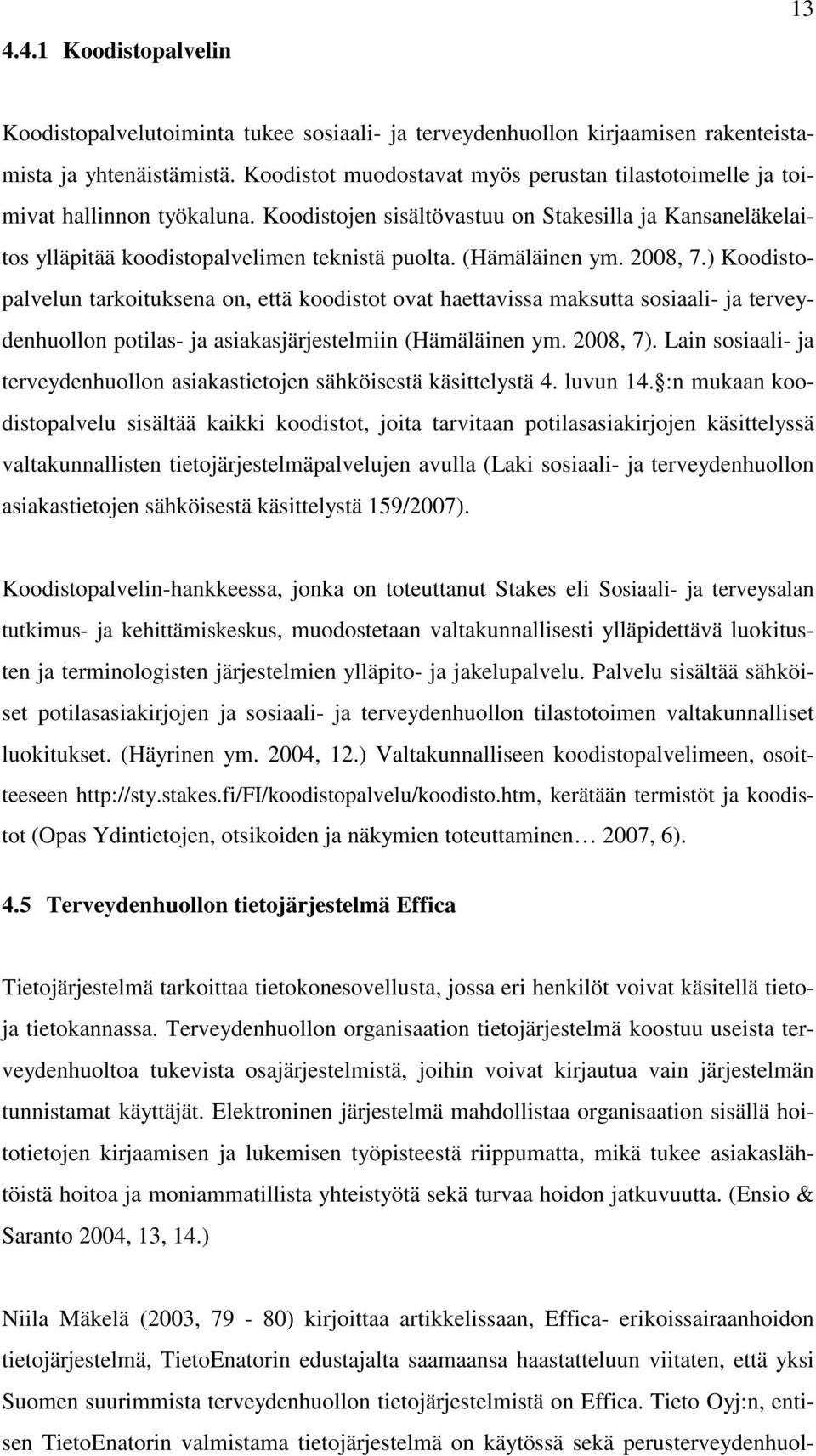 (Hämäläinen ym. 2008, 7.) Koodistopalvelun tarkoituksena on, että koodistot ovat haettavissa maksutta sosiaali- ja terveydenhuollon potilas- ja asiakasjärjestelmiin (Hämäläinen ym. 2008, 7).