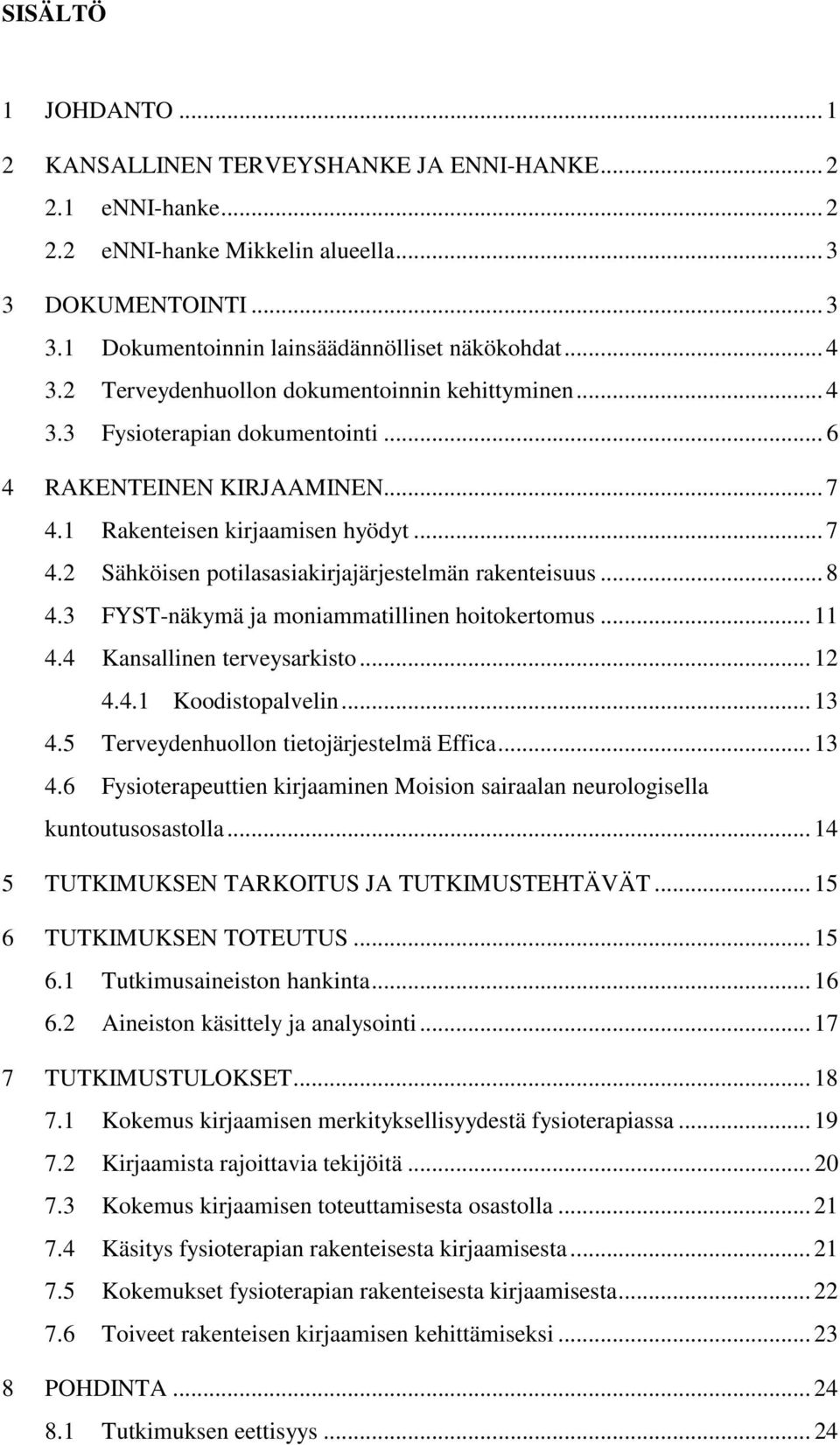 .. 8 4.3 FYST-näkymä ja moniammatillinen hoitokertomus... 11 4.4 Kansallinen terveysarkisto... 12 4.4.1 Koodistopalvelin... 13 4.