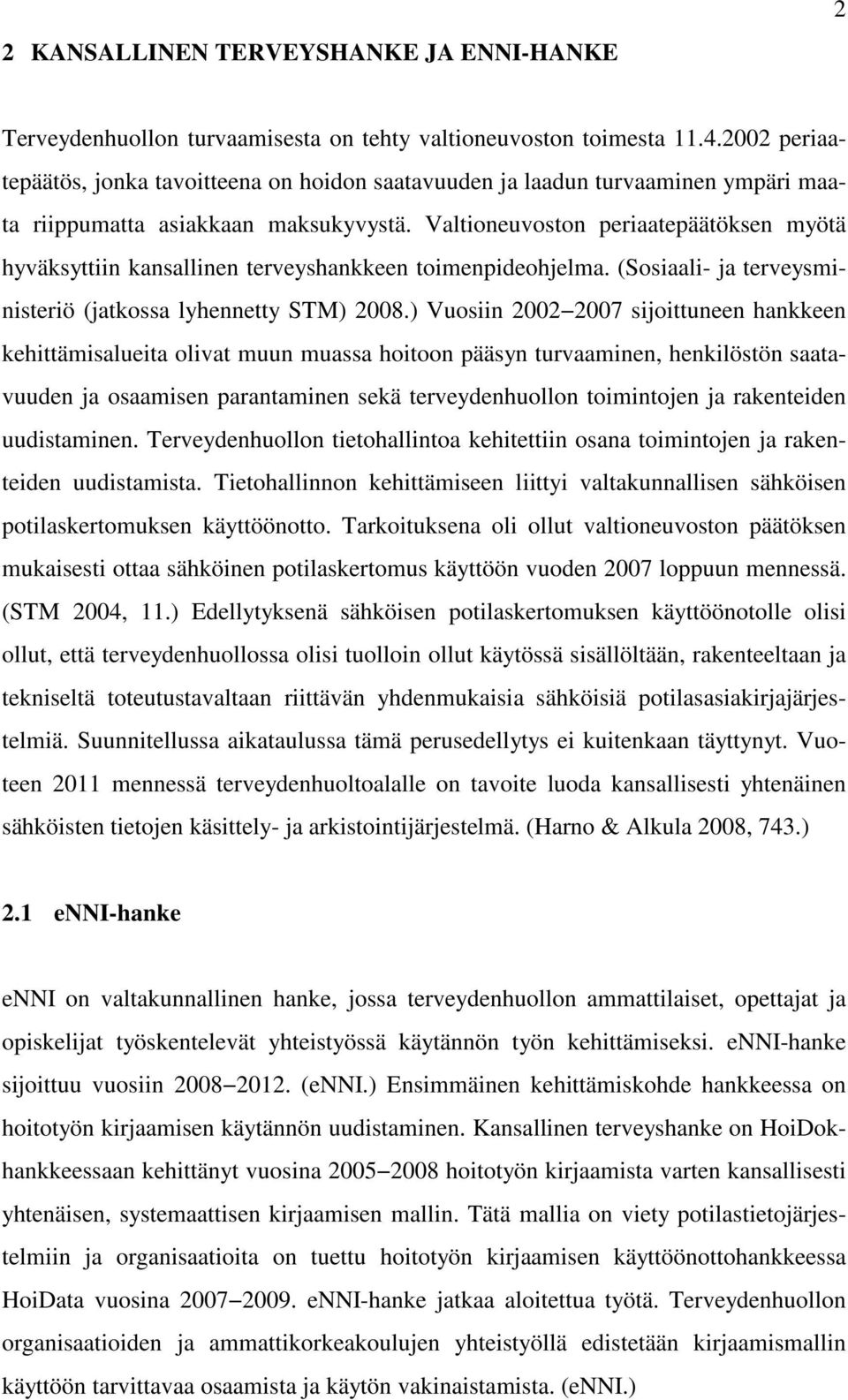 Valtioneuvoston periaatepäätöksen myötä hyväksyttiin kansallinen terveyshankkeen toimenpideohjelma. (Sosiaali- ja terveysministeriö (jatkossa lyhennetty STM) 2008.