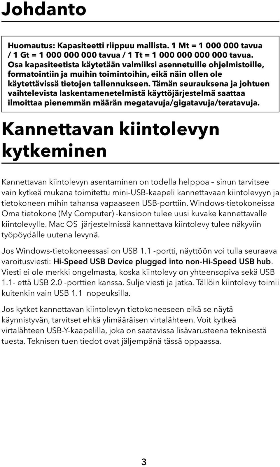 Tämän seurauksena ja johtuen vaihtelevista laskentamenetelmistä käyttöjärjestelmä saattaa ilmoittaa pienemmän määrän megatavuja/gigatavuja/teratavuja.