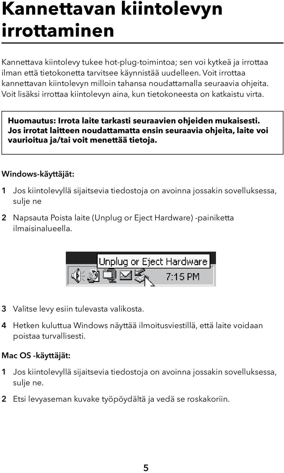 Huomautus: Irrota laite tarkasti seuraavien ohjeiden mukaisesti. Jos irrotat laitteen noudattamatta ensin seuraavia ohjeita, laite voi vaurioitua ja/tai voit menettää tietoja.