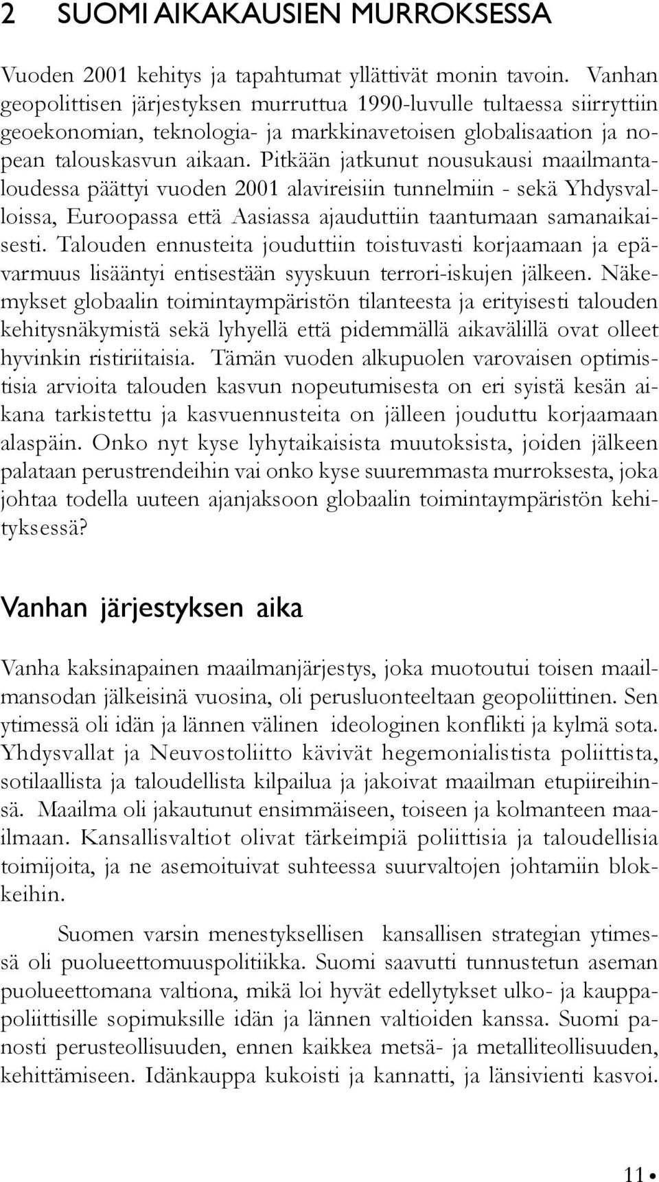 Pitkään jatkunut nousukausi maailmantaloudessa päättyi vuoden 2001 alavireisiin tunnelmiin - sekä Yhdysvalloissa, Euroopassa että Aasiassa ajauduttiin taantumaan samanaikaisesti.