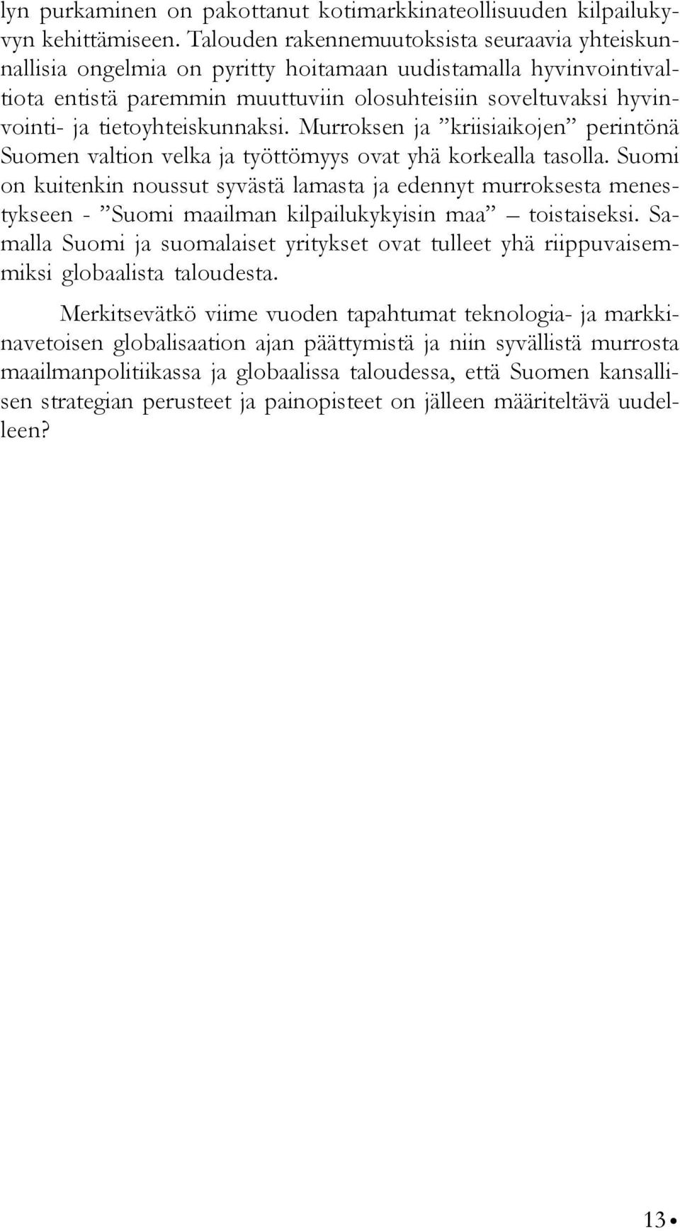 tietoyhteiskunnaksi. Murroksen ja kriisiaikojen perintönä Suomen valtion velka ja työttömyys ovat yhä korkealla tasolla.