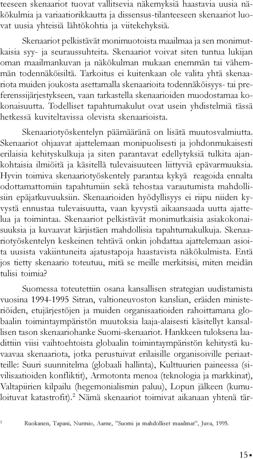 Skenaariot voivat siten tuntua lukijan oman maailmankuvan ja näkökulman mukaan enemmän tai vähemmän todennäköisiltä.